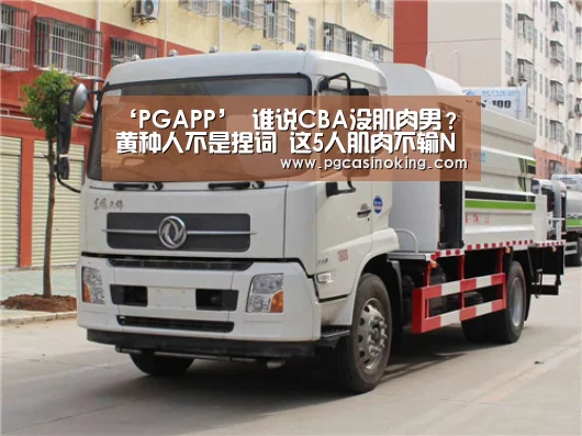 ‘PGAPP’
谁说CBA没肌肉男?黄种人不是捏词 这5人肌肉不输NBA球员(图3) PG电子