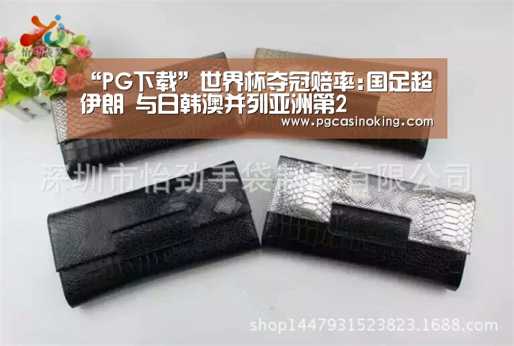 “PG下载”世界杯夺冠赔率:国足超伊朗 与日韩澳并列亚洲第2(图3) PG掌上