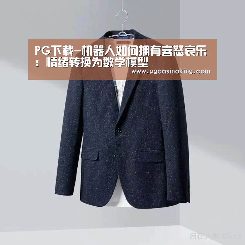 PG下载-机器人如何拥有喜怒哀乐:情绪转换为数学模型(图2) PG下载