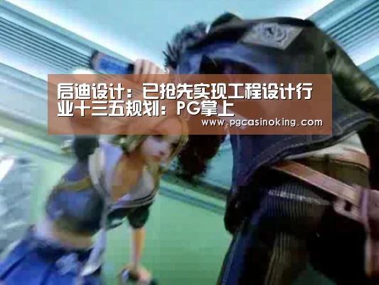 启迪设计:已抢先实现工程设计行业十三五规划:PG掌上(图3) PG下载