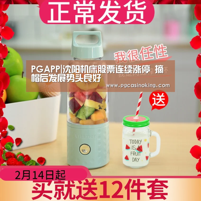 PGAPP|沈阳机床股票连续涨停 摘帽后发展势头良好(图3) PG下载